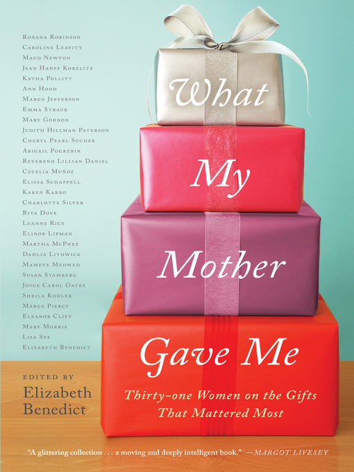 Title details for What My Mother Gave Me by Elizabeth Benedict - Available